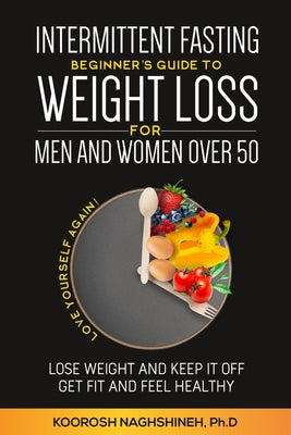 Intermittent fasting: Beginner's Guide To Weight Loss For Men And Women Over 50 by Naghshineh, Koorosh