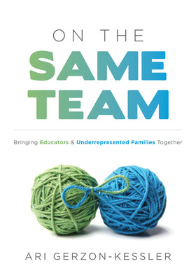 On the Same Team: Bringing Educators and Underrepresented Families Together (Forge Stronger Ties with Parents and Guardians to Overcome by Gerzon-Kessler, Ari