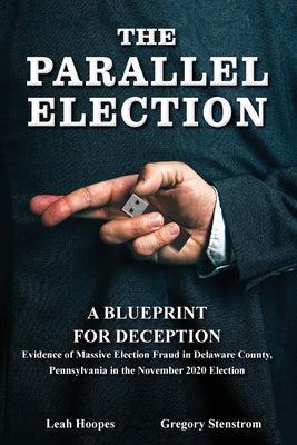 Parallel Election: A Blueprint for Deception by Stenstrom, Gregory