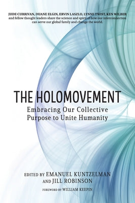 The Holomovement: Embracing Our Collective Purpose to Unite Humanity by Kuntzelman, Emanuel