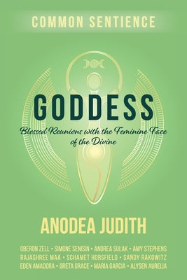 Goddess: Blessed Reunions with the Feminine Face of the Divine by Judith, Anodea