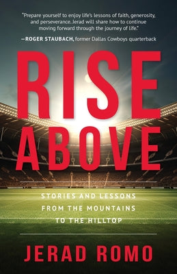 Rise Above: Stories and Lessons from the Mountains to the Hilltops by Romo, Jerad
