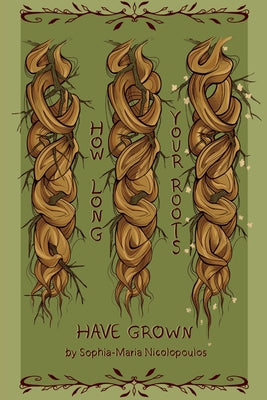 How Long Your Roots Have Grown by Nicolopoulos, Sophia-Maria