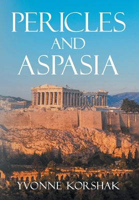 Pericles and Aspasia: A Story of Ancient Greece by Yvonne Korshak
