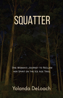 Squatter: One Woman's Journey to Reclaim Her Spirit on the Ice Age Trail by Deloach, Yolanda