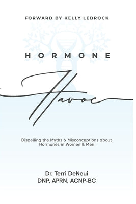 Hormone Havoc: Dispelling the Myths & Misconceptions about Hormones in Women and Men by Deneui, Terri