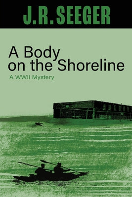 A Body on the Shoreline: A WWII Mystery by Seeger, J. R.