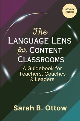 The Language Lens for Content Classrooms (2nd Edition): A Guidebook for Teachers, Coaches & Leaders by Ottow, Sarah