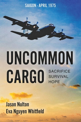 Uncommon Cargo: Sacrifice. Survival. Hope. by Nulton, Jason