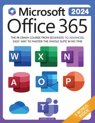 Microsoft Office 365 For Beginners: The 1# Crash Course From Beginners To Advanced. Easy Way to Master The Whole Suite in no Time Excel, Word, PowerPo by Ledger, Leonard J.