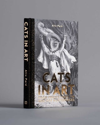 Cats in Art: From Prehistoric to Neo-Pop Masterpieces by Paré, Alix