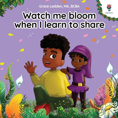 Watch me bloom when I learn to share: A coping story for children about kindness, sharing, taking turns and regulating emotions by Ledden, Grace