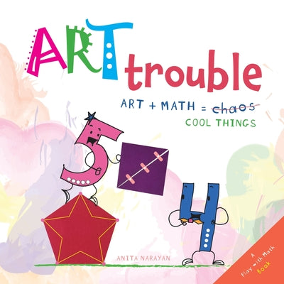 Art Trouble: Art + Math = Cool Things! by Narayan, Anita