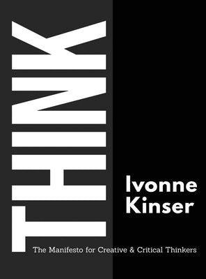 Think: The Manifesto for Creative and Critical Thinkers by Kinser, Ivonne