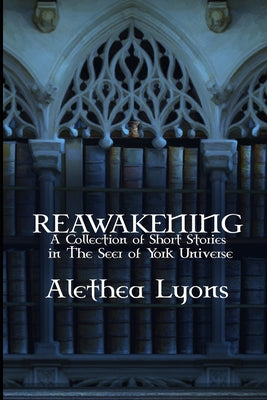 Reawakening: A Collection of Short Stories in the Seer of York Universe by Lyons, Alethea