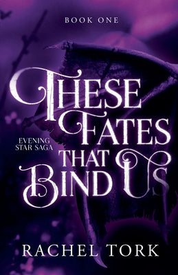 These Fates That Bind Us: Evening Star Saga Book One by Tork, Rachel