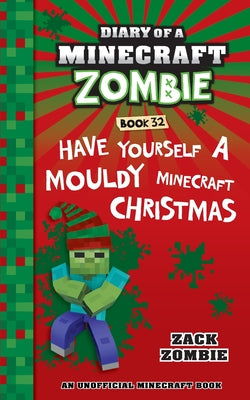 Diary of a Minecraft Zombie Book 32: Have Yourself a Mouldy Minecraft Christmas by Zombie, Zack