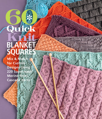 60 Quick Knit Blanket Squares: Mix & Match for Custom Designs Using 220 Superwash(r) Merino from Cascade Yarns(r) by Sixth&spring Books