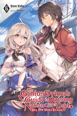 The Genius Prince's Guide to Raising a Nation Out of Debt (Hey, How about Treason?), Vol. 6 (Light Novel) by Toba, Toru