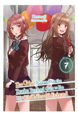 The Girl I Saved on the Train Turned Out to Be My Childhood Friend, Vol. 7 (Light Novel): Volume 7 by Kennoji