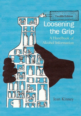 Loosening the Grip 12th Edition: A Handbook of Alcohol Information by Kinney, Jean