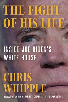 The Fight of His Life: Inside Joe Biden's White House by Whipple, Chris