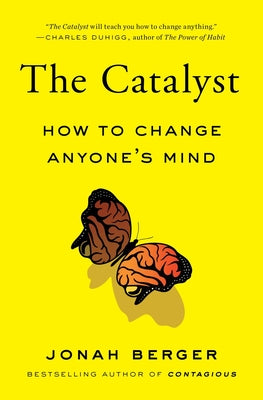 The Catalyst: How to Change Anyone's Mind by Berger, Jonah