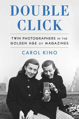 Double Click: Twin Photographers in the Golden Age of Magazines by Kino, Carol