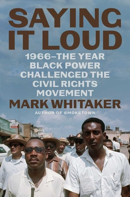 Saying It Loud: 1966--The Year Black Power Challenged the Civil Rights Movement by Whitaker, Mark