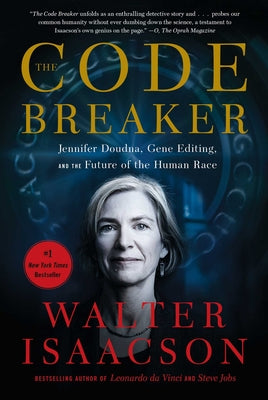 The Code Breaker: Jennifer Doudna, Gene Editing, and the Future of the Human Race by Isaacson, Walter