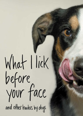 What I Lick Before Your Face: And Other Haikus by Dogs by Coleman, Jamie