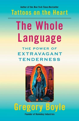 The Whole Language: The Power of Extravagant Tenderness by Boyle, Gregory
