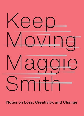 Keep Moving: Notes on Loss, Creativity, and Change by Smith, Maggie