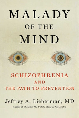 Malady of the Mind: Schizophrenia and the Path to Prevention by Lieberman, Jeffrey a.