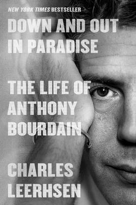 Down and Out in Paradise: The Life of Anthony Bourdain by Leerhsen, Charles