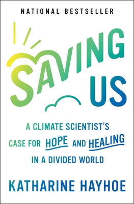 Saving Us: A Climate Scientist's Case for Hope and Healing in a Divided World by Hayhoe, Katharine