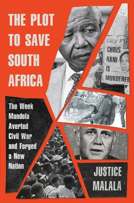 The Plot to Save South Africa: The Week Mandela Averted Civil War and Forged a New Nation by Malala, Justice