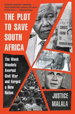 The Plot to Save South Africa: The Week Mandela Averted Civil War and Forged a New Nation by Malala, Justice