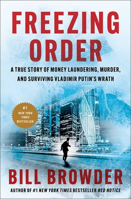 Freezing Order: A True Story of Money Laundering, Murder, and Surviving Vladimir Putin's Wrath by Browder, Bill