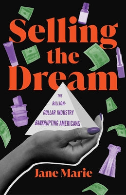 Selling the Dream: The Billion-Dollar Industry Bankrupting Americans by Marie, Jane