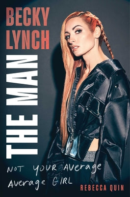 Becky Lynch: The Man: Not Your Average Average Girl by Quin, Rebecca