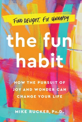 The Fun Habit: How the Pursuit of Joy and Wonder Can Change Your Life by Rucker, Mike