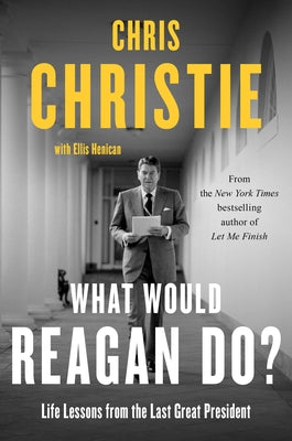 What Would Reagan Do?: Life Lessons from the Last Great President by Christie, Chris