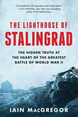The Lighthouse of Stalingrad: The Hidden Truth at the Heart of the Greatest Battle of World War II by MacGregor, Iain