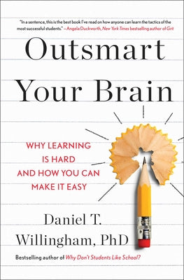 Outsmart Your Brain: Why Learning Is Hard and How You Can Make It Easy by Willingham, Daniel T.