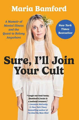 Sure, I'll Join Your Cult: A Memoir of Mental Illness and the Quest to Belong Anywhere by Bamford, Maria