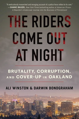 The Riders Come Out at Night: Brutality, Corruption, and Cover-Up in Oakland by Winston, Ali