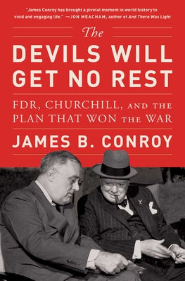 The Devils Will Get No Rest: Fdr, Churchill, and the Plan That Won the War by Conroy, James B.