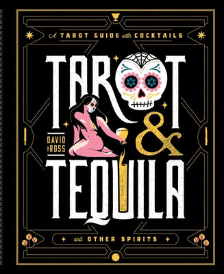 Tarot & Tequila: A Tarot Guide with Cocktails by Ross, David A.