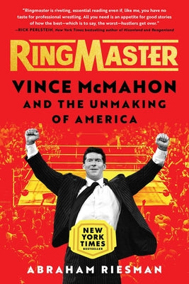 Ringmaster: Vince McMahon and the Unmaking of America by Riesman, Abraham